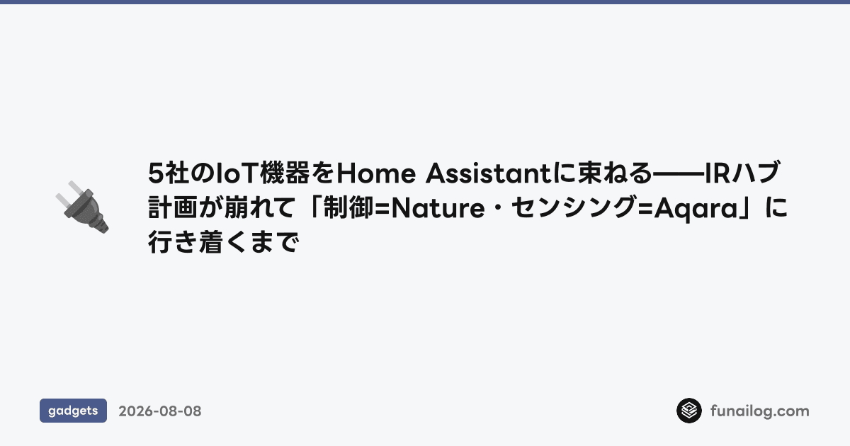 5社のIoT機器をHome Assistantに束ねる——IRハブ計画が崩れて「制御=Nature・センシング=Aqara」に行き着くまで